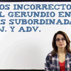 Usos incorrectos del gerundio en las subordinadas adjetivas y adverbiales